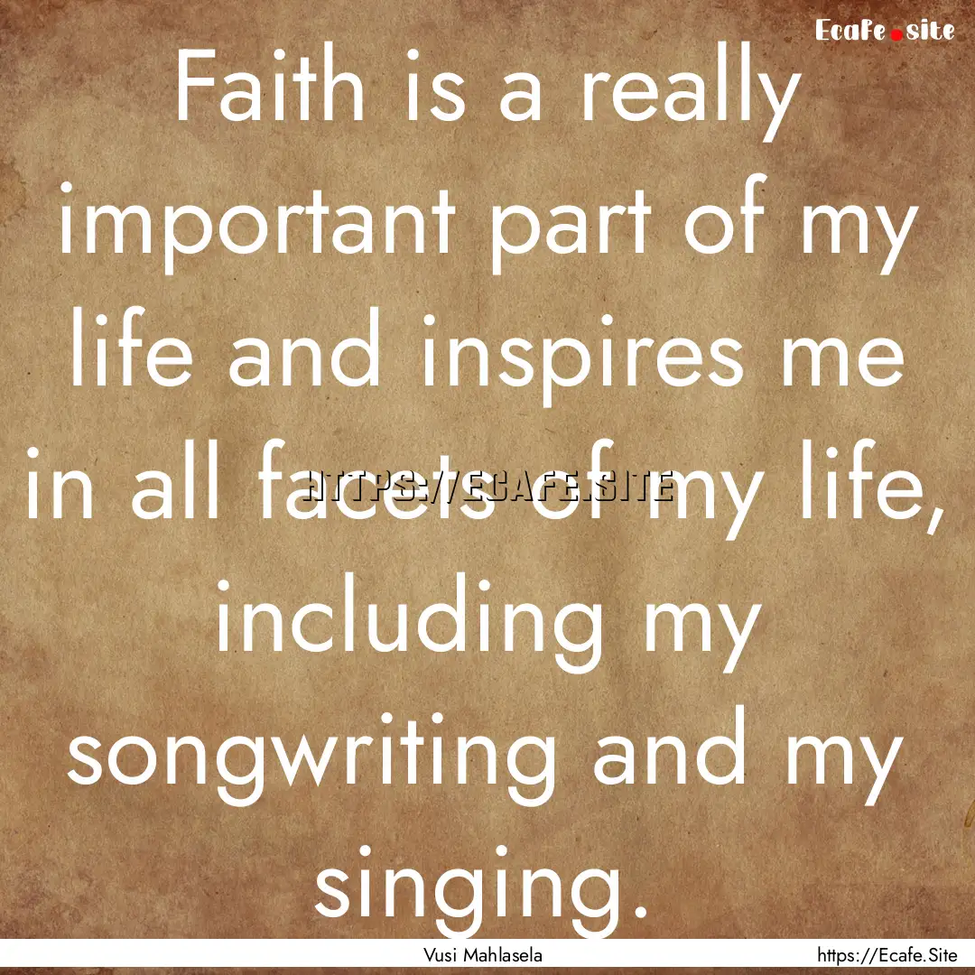 Faith is a really important part of my life.... : Quote by Vusi Mahlasela