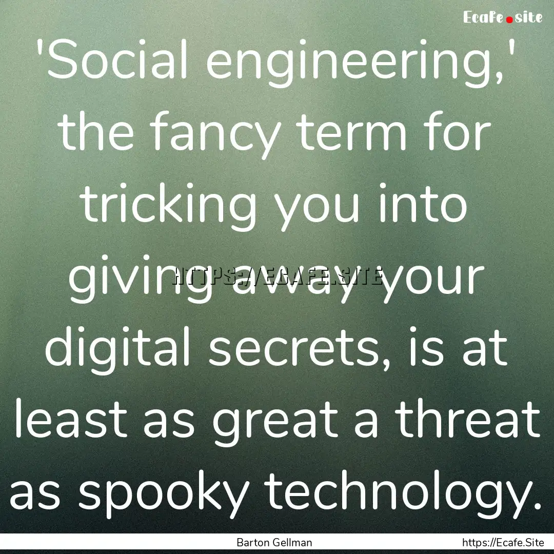 'Social engineering,' the fancy term for.... : Quote by Barton Gellman