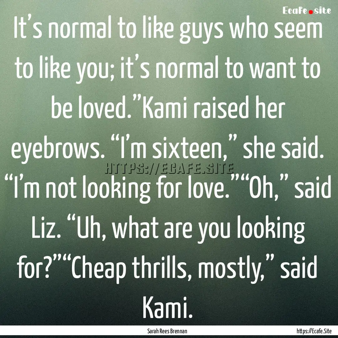 It’s normal to like guys who seem to like.... : Quote by Sarah Rees Brennan