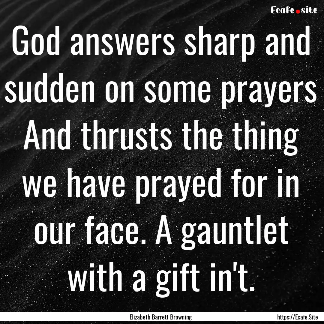 God answers sharp and sudden on some prayers.... : Quote by Elizabeth Barrett Browning