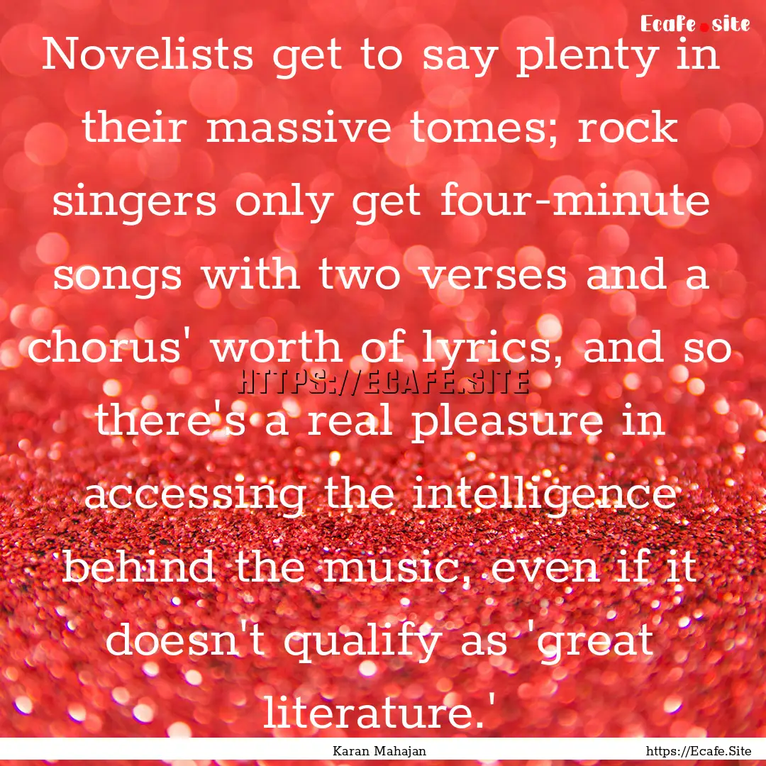 Novelists get to say plenty in their massive.... : Quote by Karan Mahajan