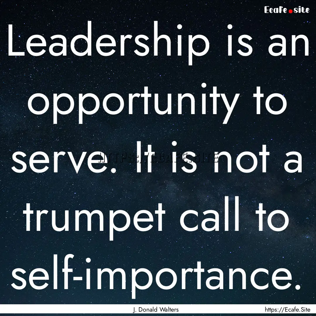 Leadership is an opportunity to serve. It.... : Quote by J. Donald Walters