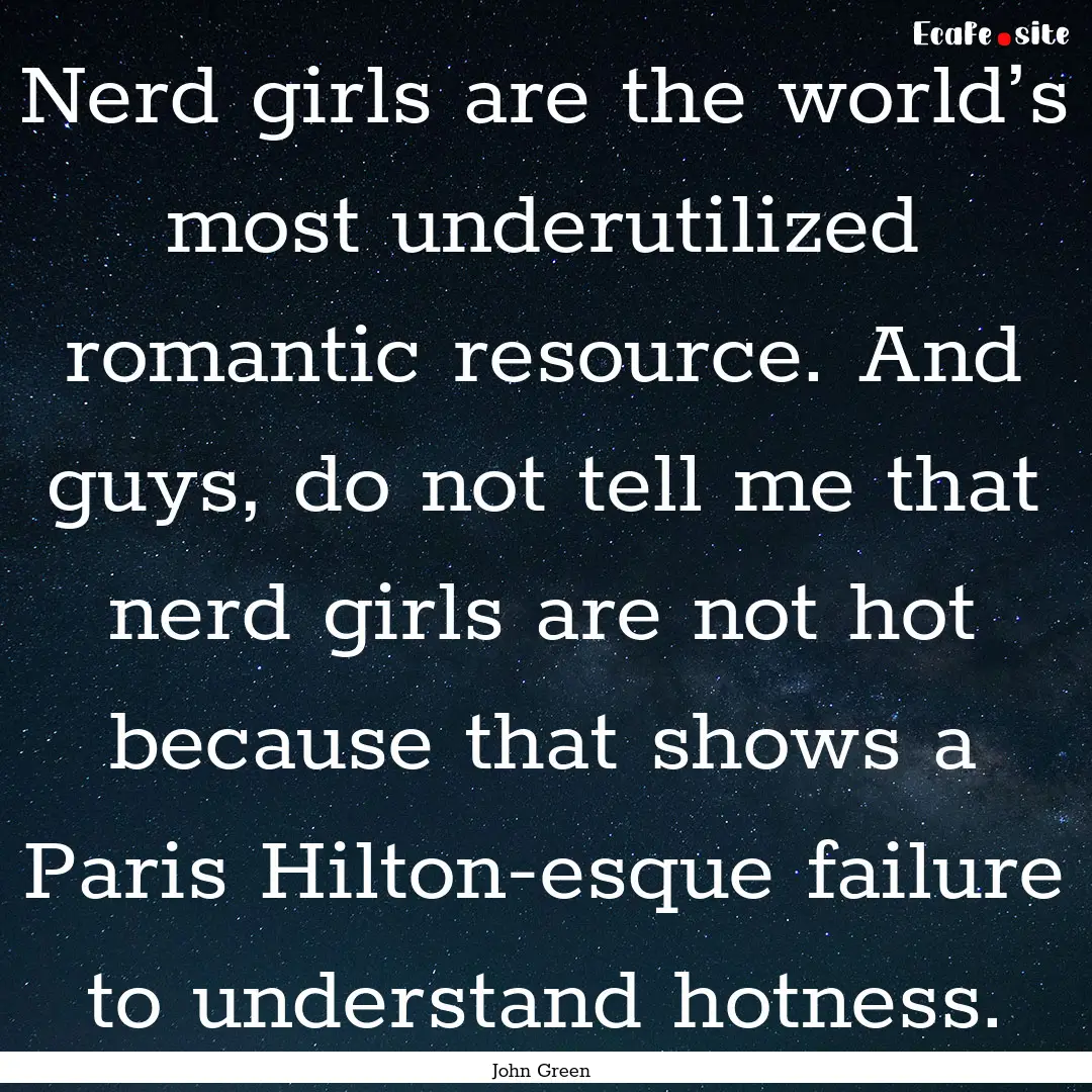 Nerd girls are the world’s most underutilized.... : Quote by John Green