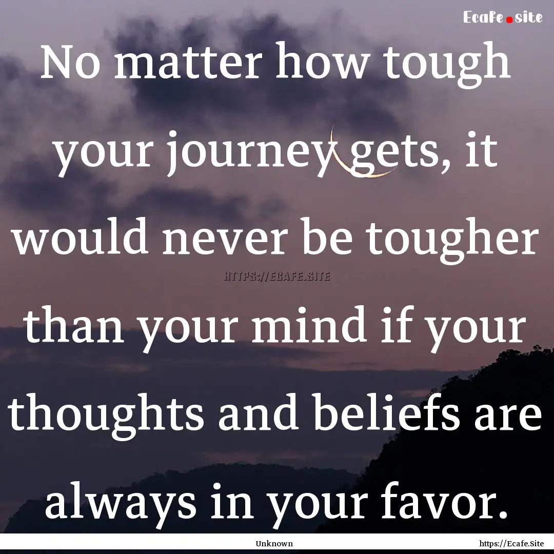 No matter how tough your journey gets, it.... : Quote by Unknown