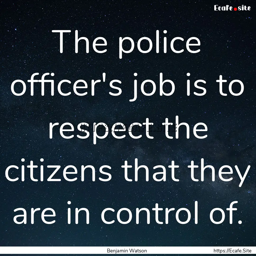 The police officer's job is to respect the.... : Quote by Benjamin Watson