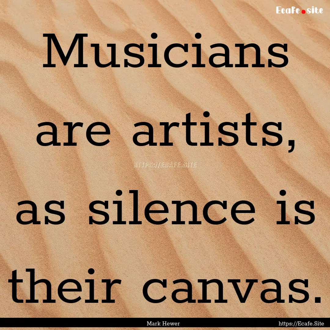 Musicians are artists, as silence is their.... : Quote by Mark Hewer