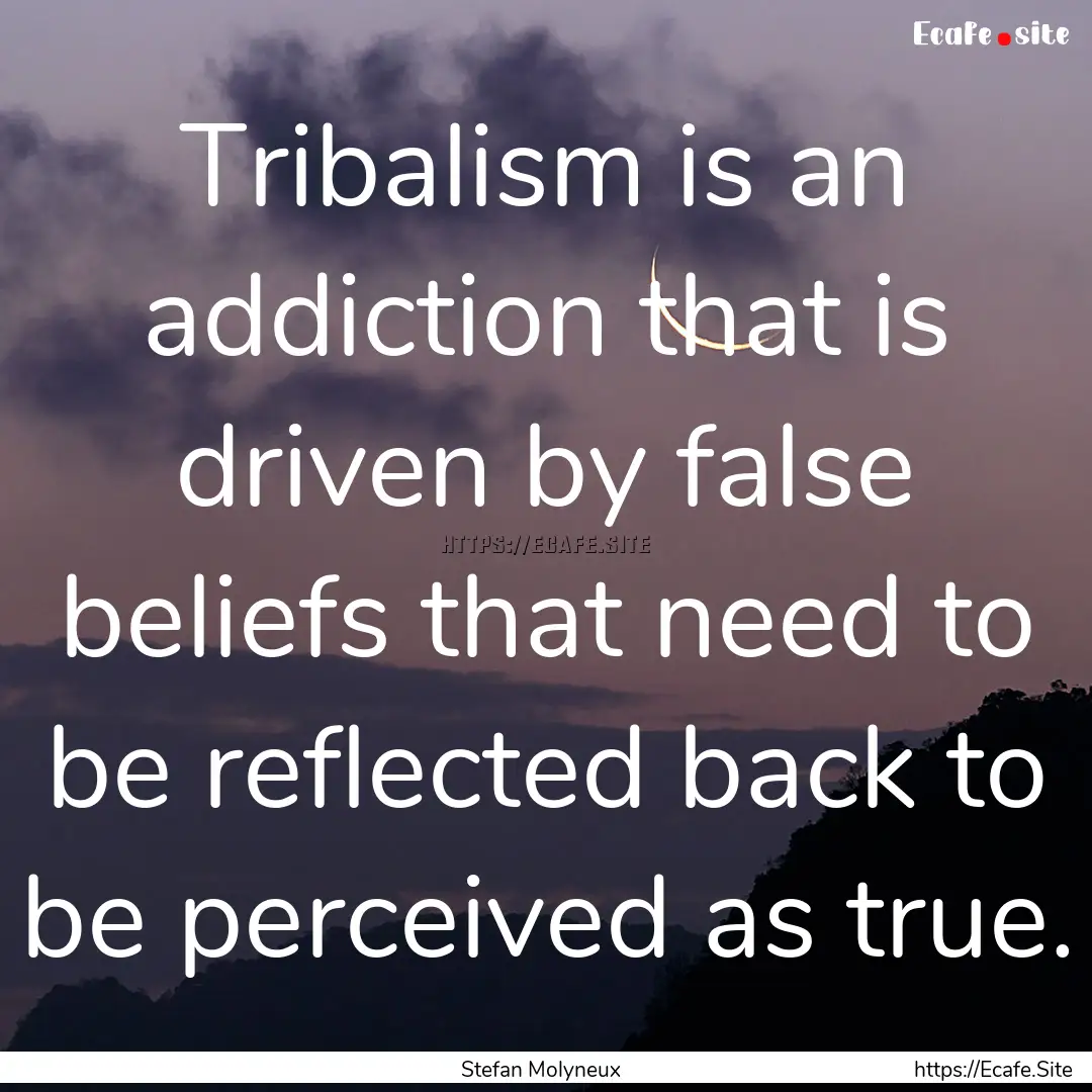 Tribalism is an addiction that is driven.... : Quote by Stefan Molyneux