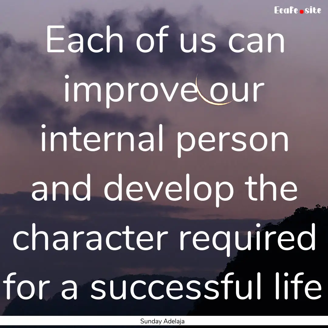 Each of us can improve our internal person.... : Quote by Sunday Adelaja