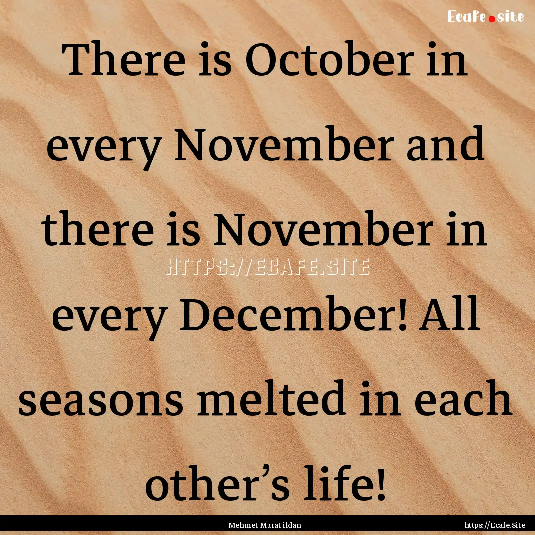 There is October in every November and there.... : Quote by Mehmet Murat ildan