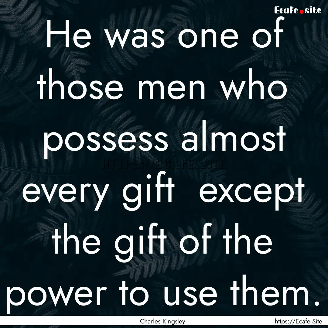 He was one of those men who possess almost.... : Quote by Charles Kingsley