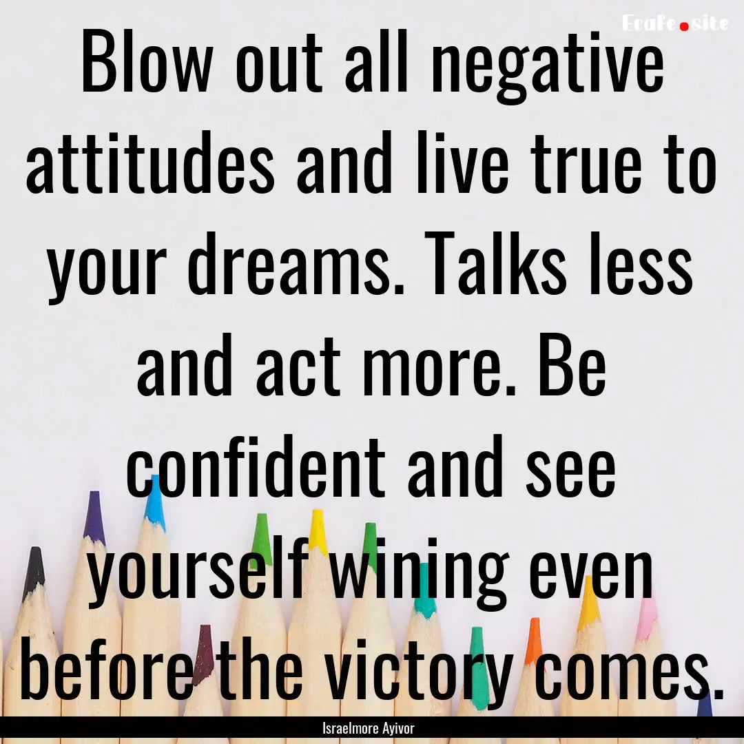 Blow out all negative attitudes and live.... : Quote by Israelmore Ayivor