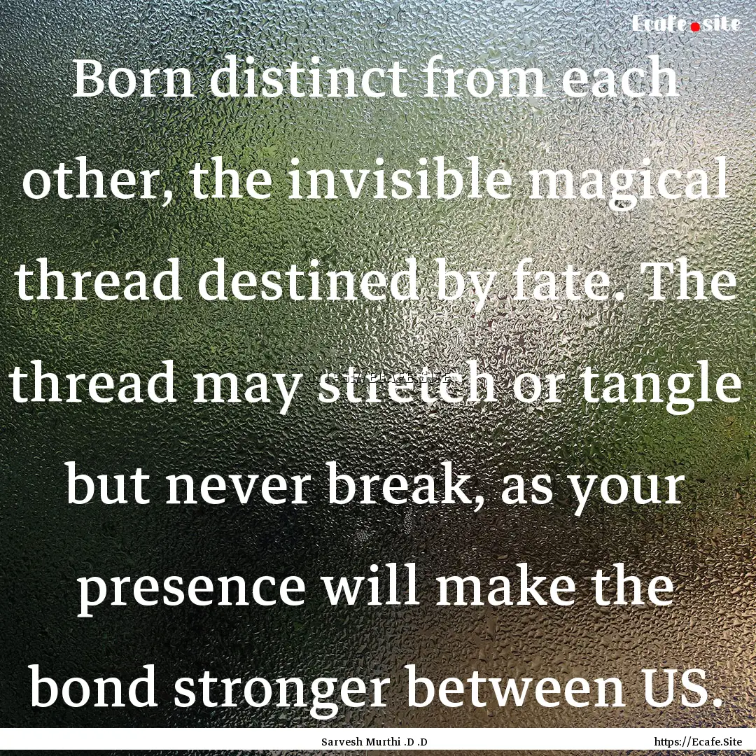 Born distinct from each other, the invisible.... : Quote by Sarvesh Murthi .D .D