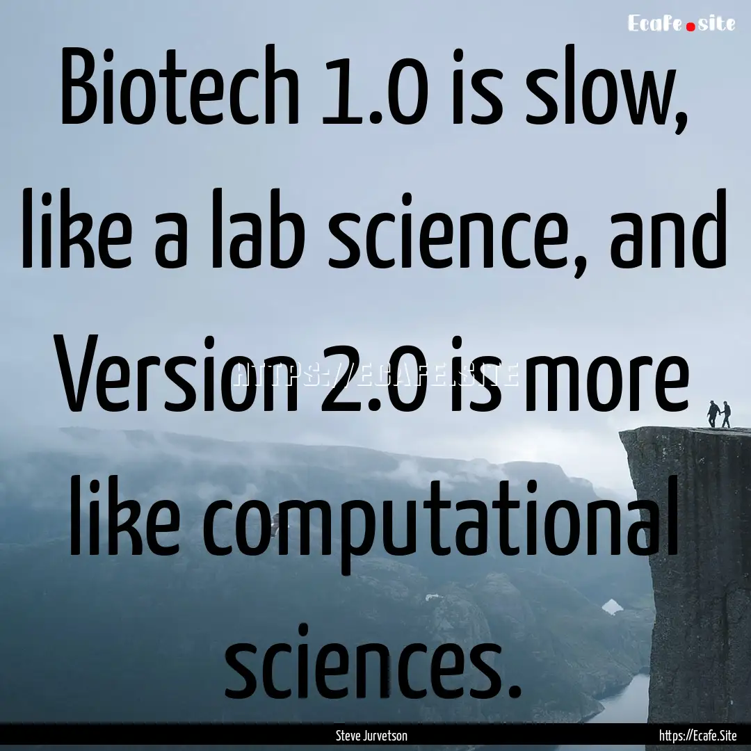 Biotech 1.0 is slow, like a lab science,.... : Quote by Steve Jurvetson