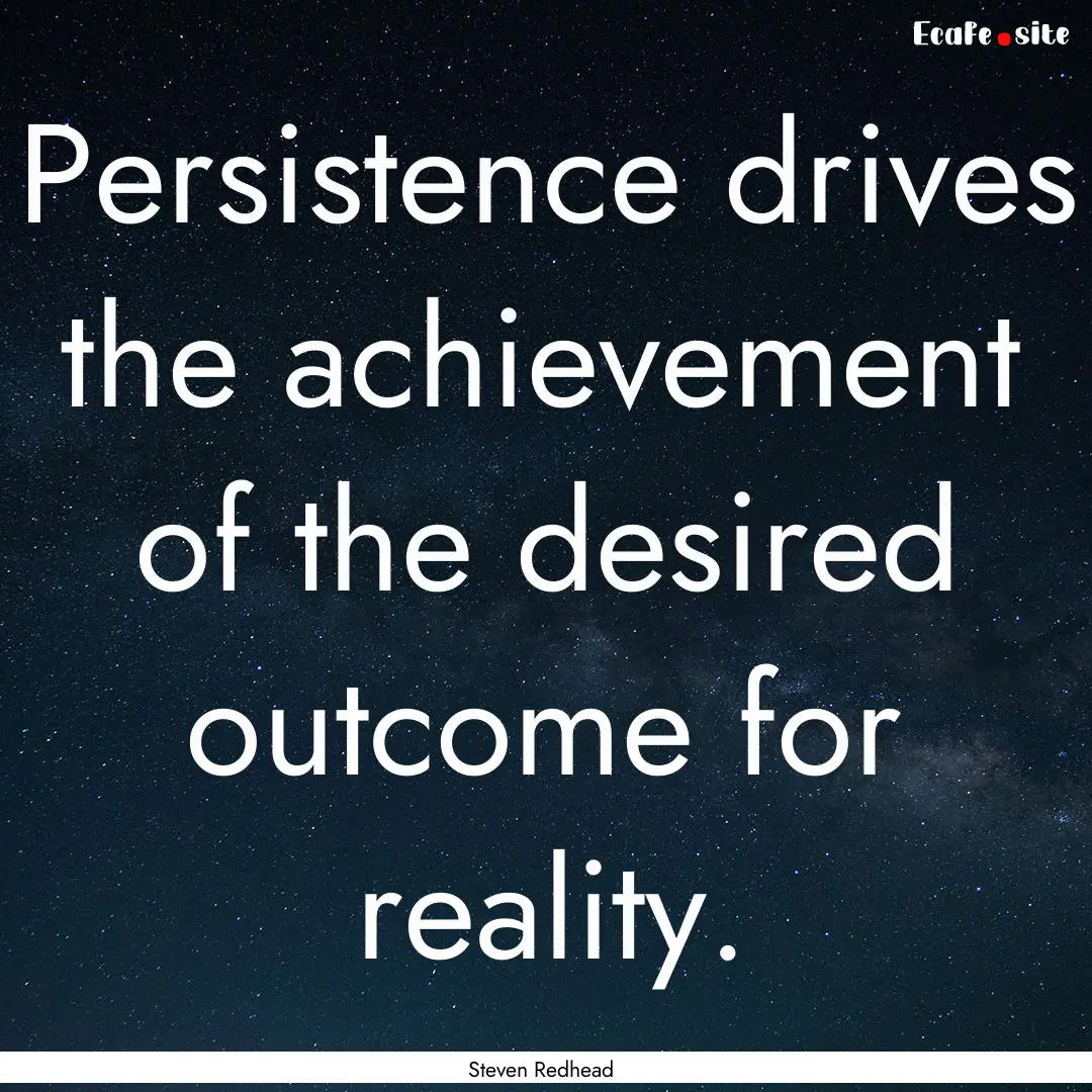 Persistence drives the achievement of the.... : Quote by Steven Redhead