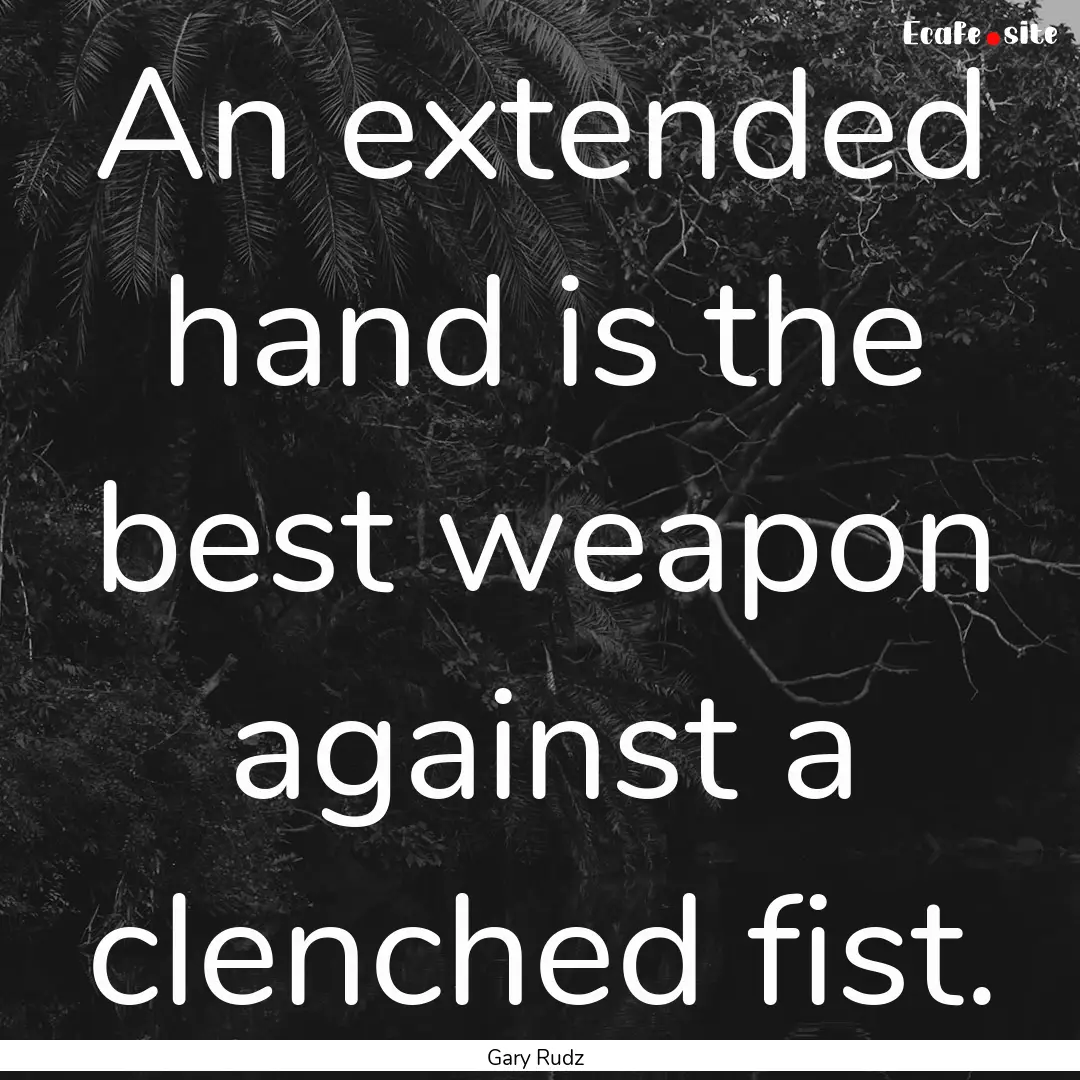 An extended hand is the best weapon against.... : Quote by Gary Rudz