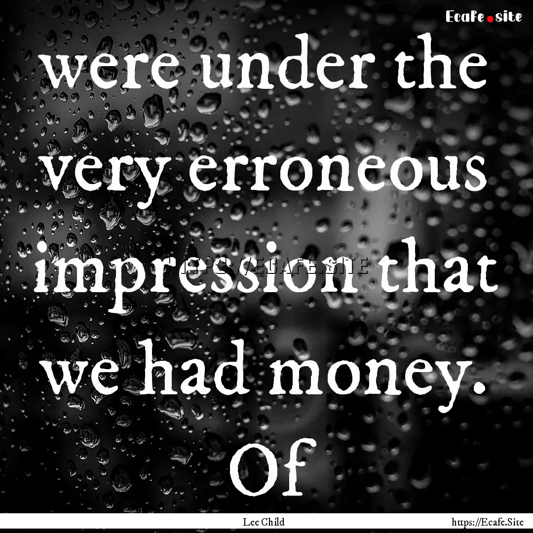 were under the very erroneous impression.... : Quote by Lee Child