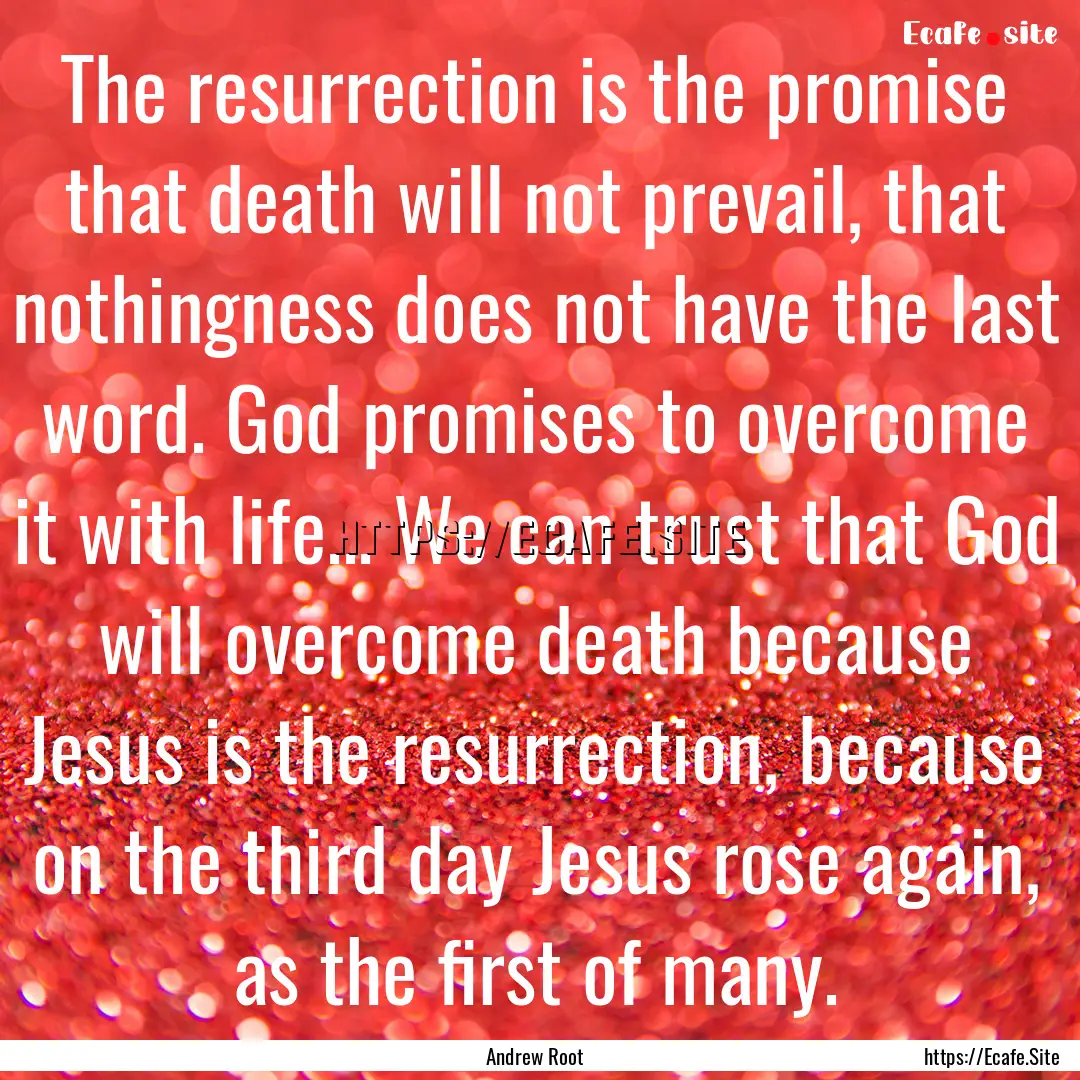 The resurrection is the promise that death.... : Quote by Andrew Root