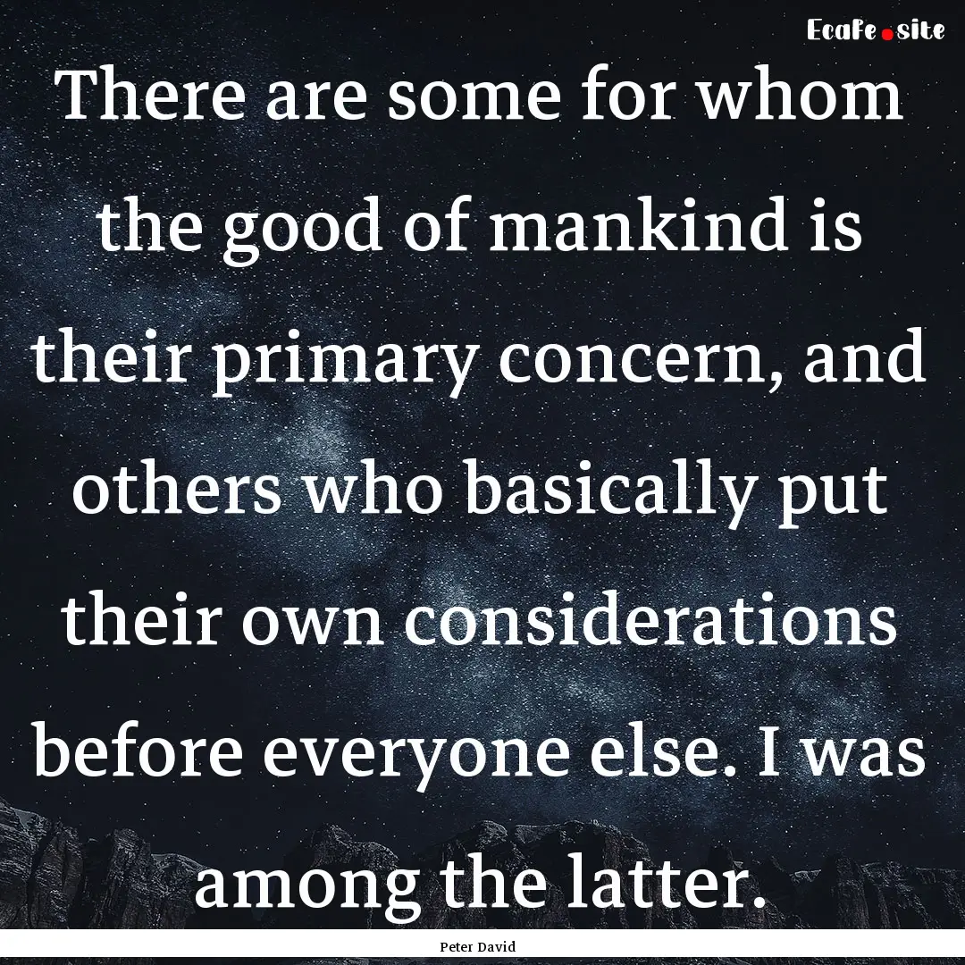 There are some for whom the good of mankind.... : Quote by Peter David