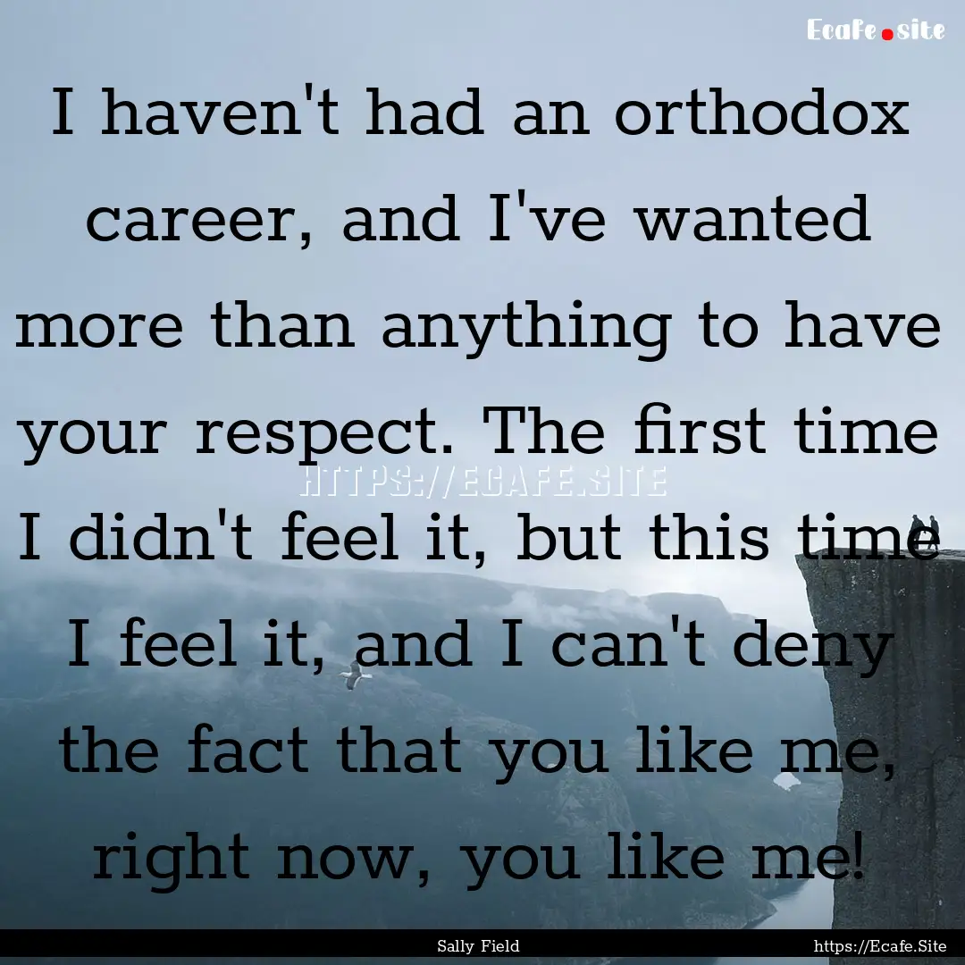 I haven't had an orthodox career, and I've.... : Quote by Sally Field