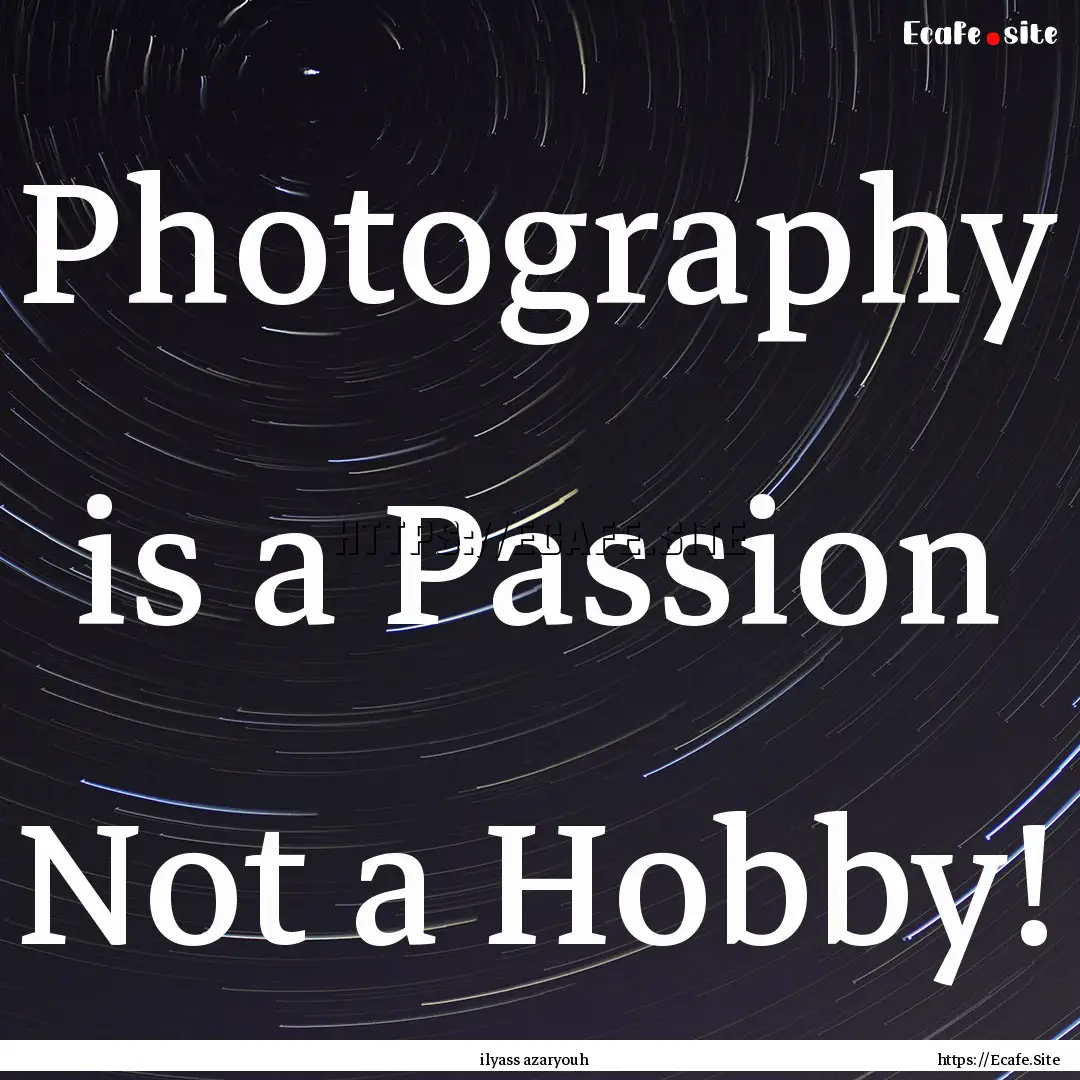 Photography is a Passion Not a Hobby! : Quote by ilyass azaryouh