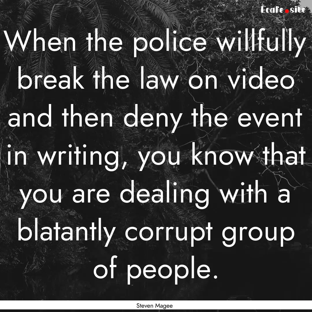 When the police willfully break the law on.... : Quote by Steven Magee