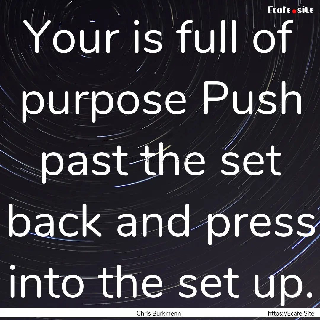 Your is full of purpose Push past the set.... : Quote by Chris Burkmenn