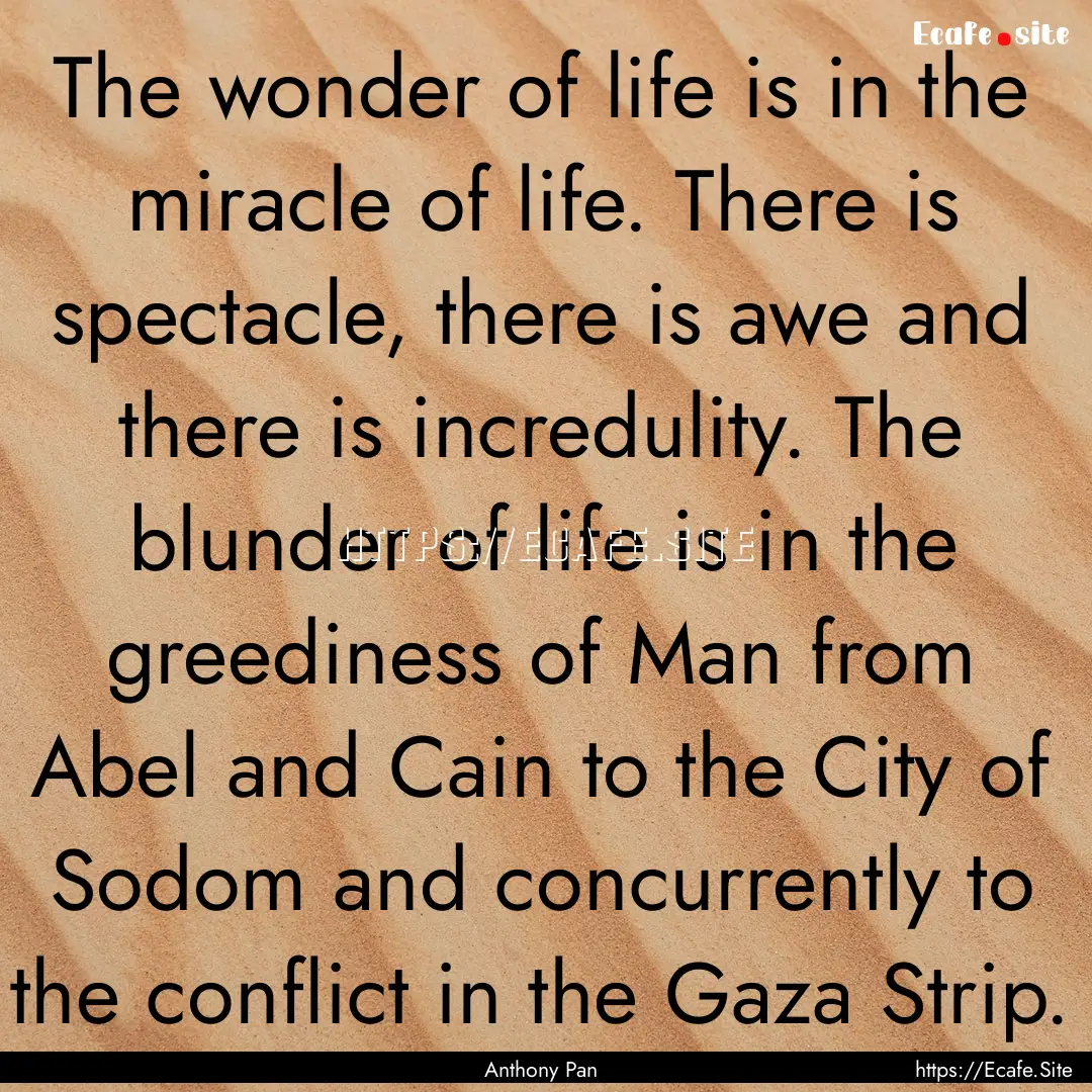 The wonder of life is in the miracle of life..... : Quote by Anthony Pan