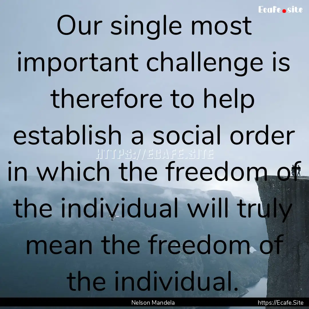 Our single most important challenge is therefore.... : Quote by Nelson Mandela