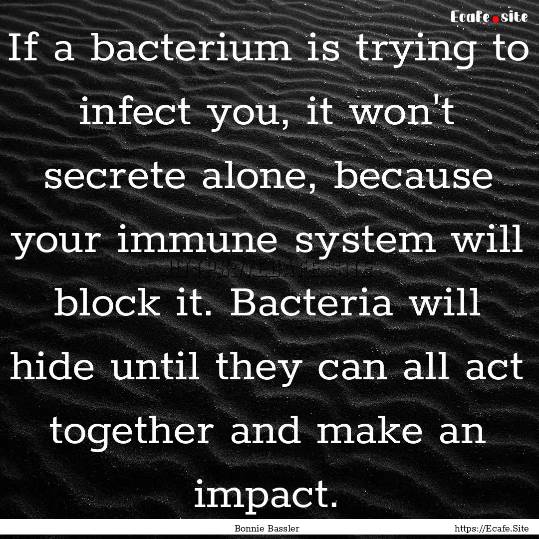 If a bacterium is trying to infect you, it.... : Quote by Bonnie Bassler