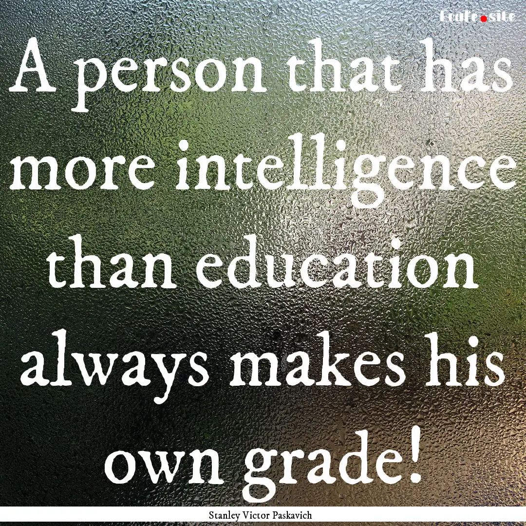 A person that has more intelligence than.... : Quote by Stanley Victor Paskavich