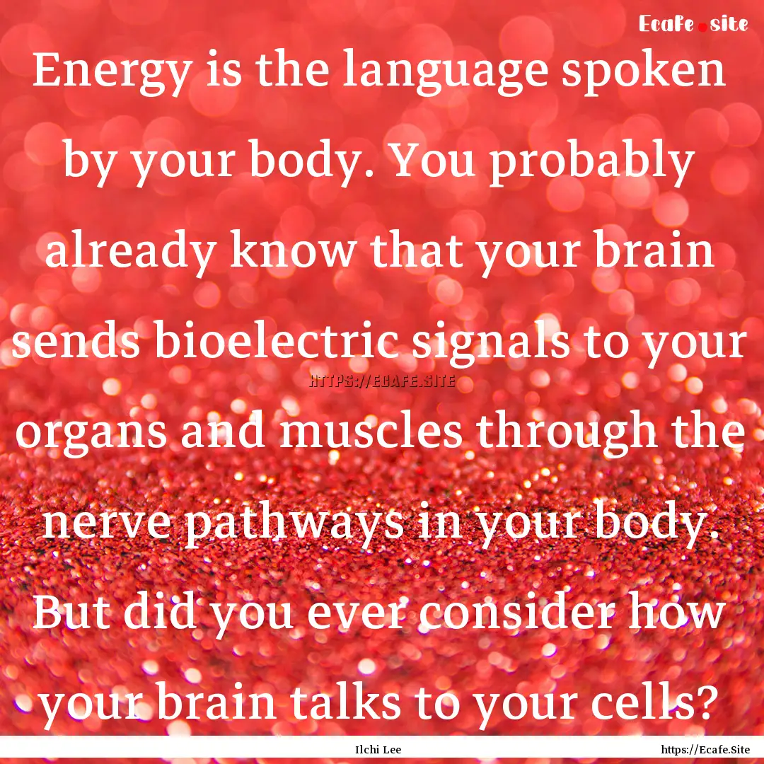 Energy is the language spoken by your body..... : Quote by Ilchi Lee