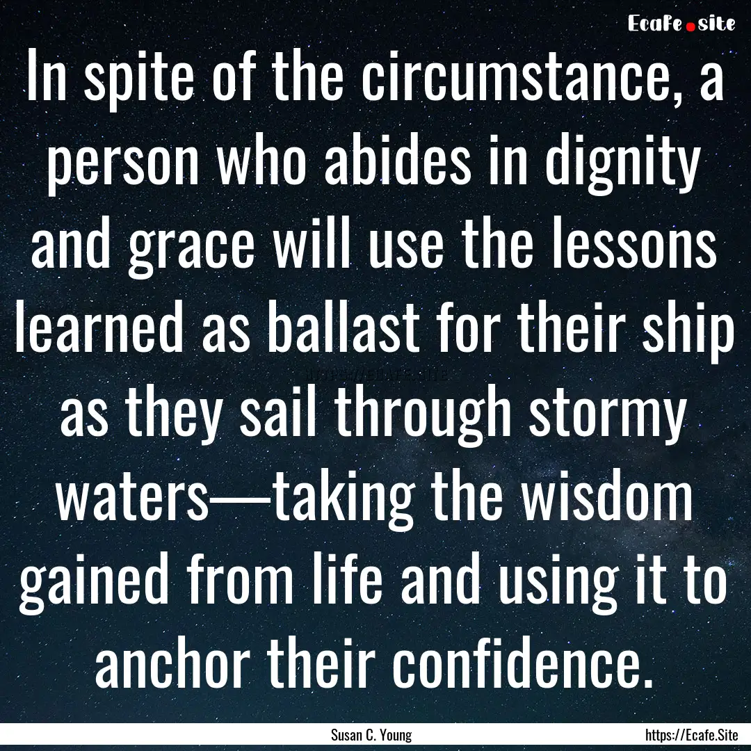 In spite of the circumstance, a person who.... : Quote by Susan C. Young