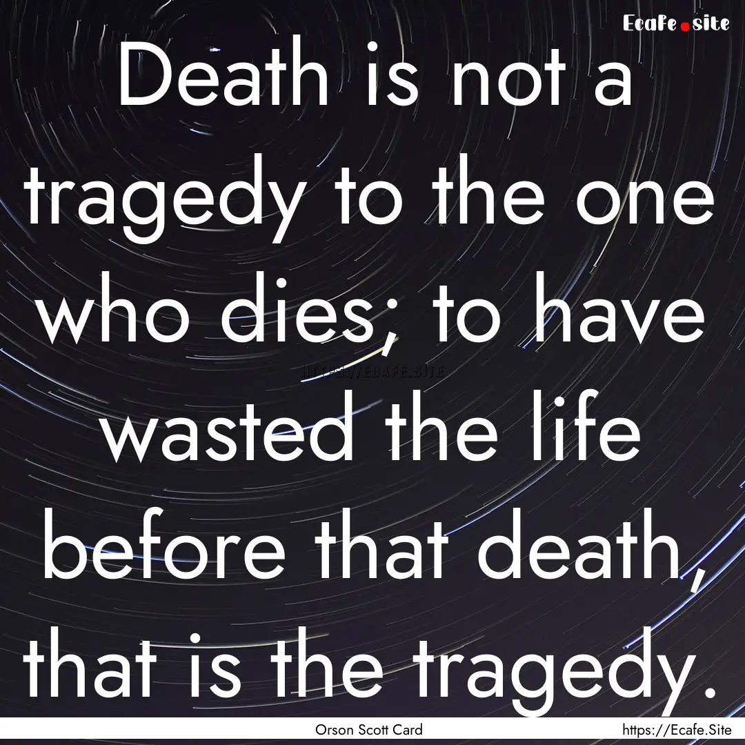 Death is not a tragedy to the one who dies;.... : Quote by Orson Scott Card