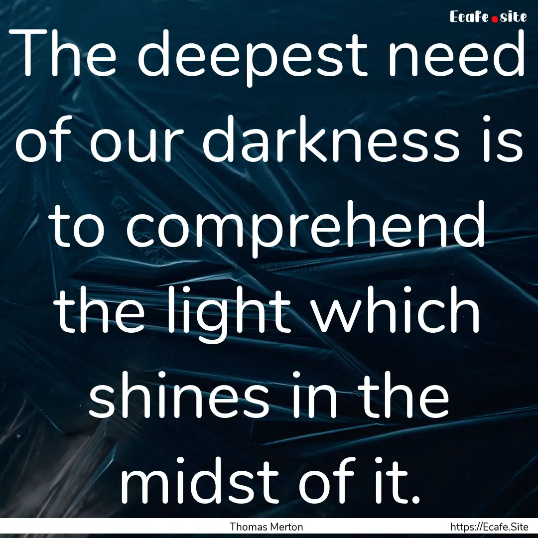 The deepest need of our darkness is to comprehend.... : Quote by Thomas Merton