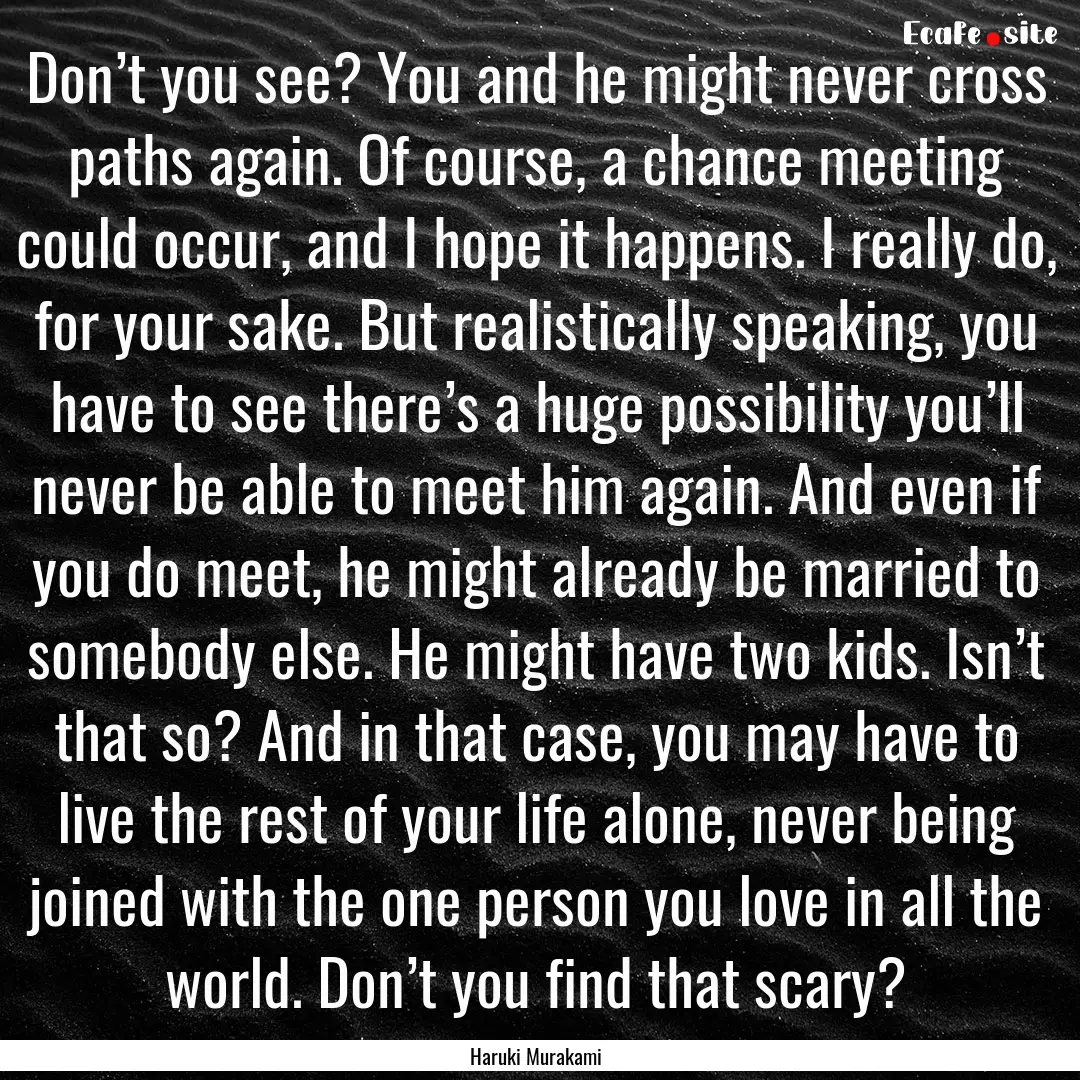 Don’t you see? You and he might never cross.... : Quote by Haruki Murakami