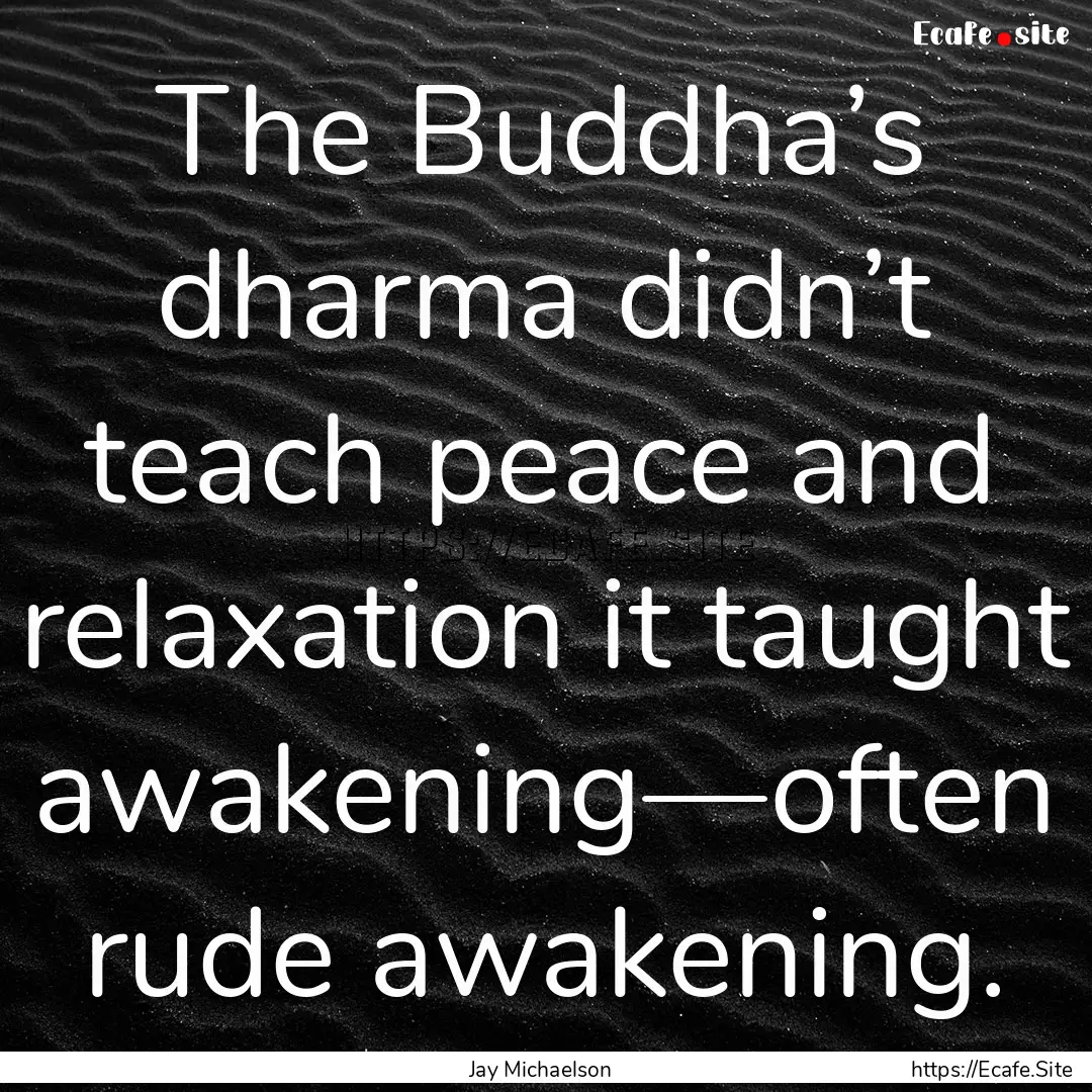 The Buddha’s dharma didn’t teach peace.... : Quote by Jay Michaelson