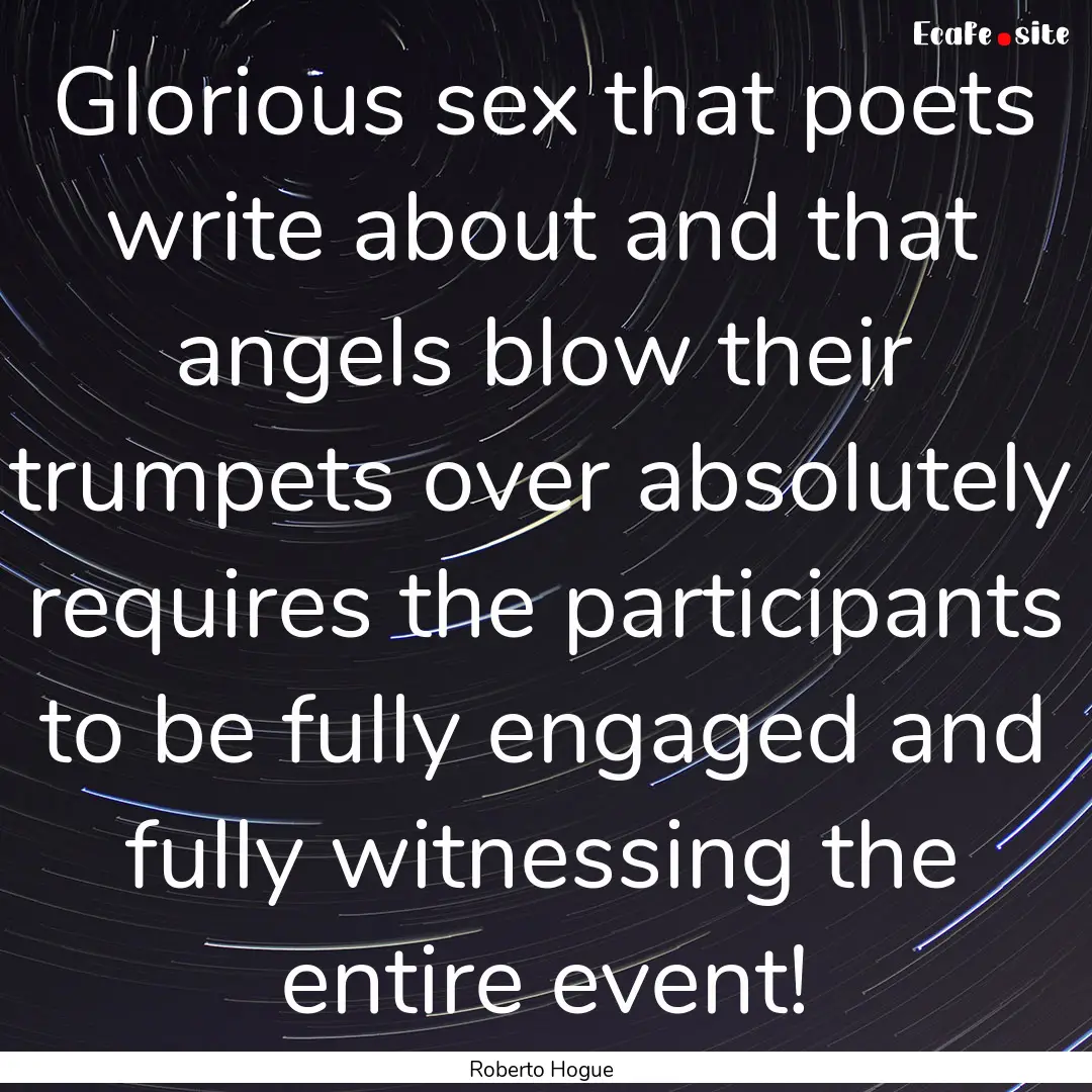 Glorious sex that poets write about and that.... : Quote by Roberto Hogue