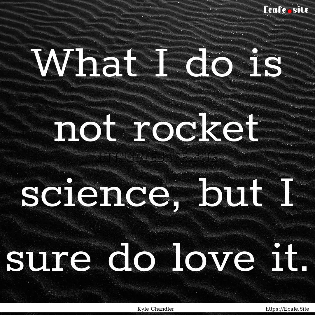 What I do is not rocket science, but I sure.... : Quote by Kyle Chandler