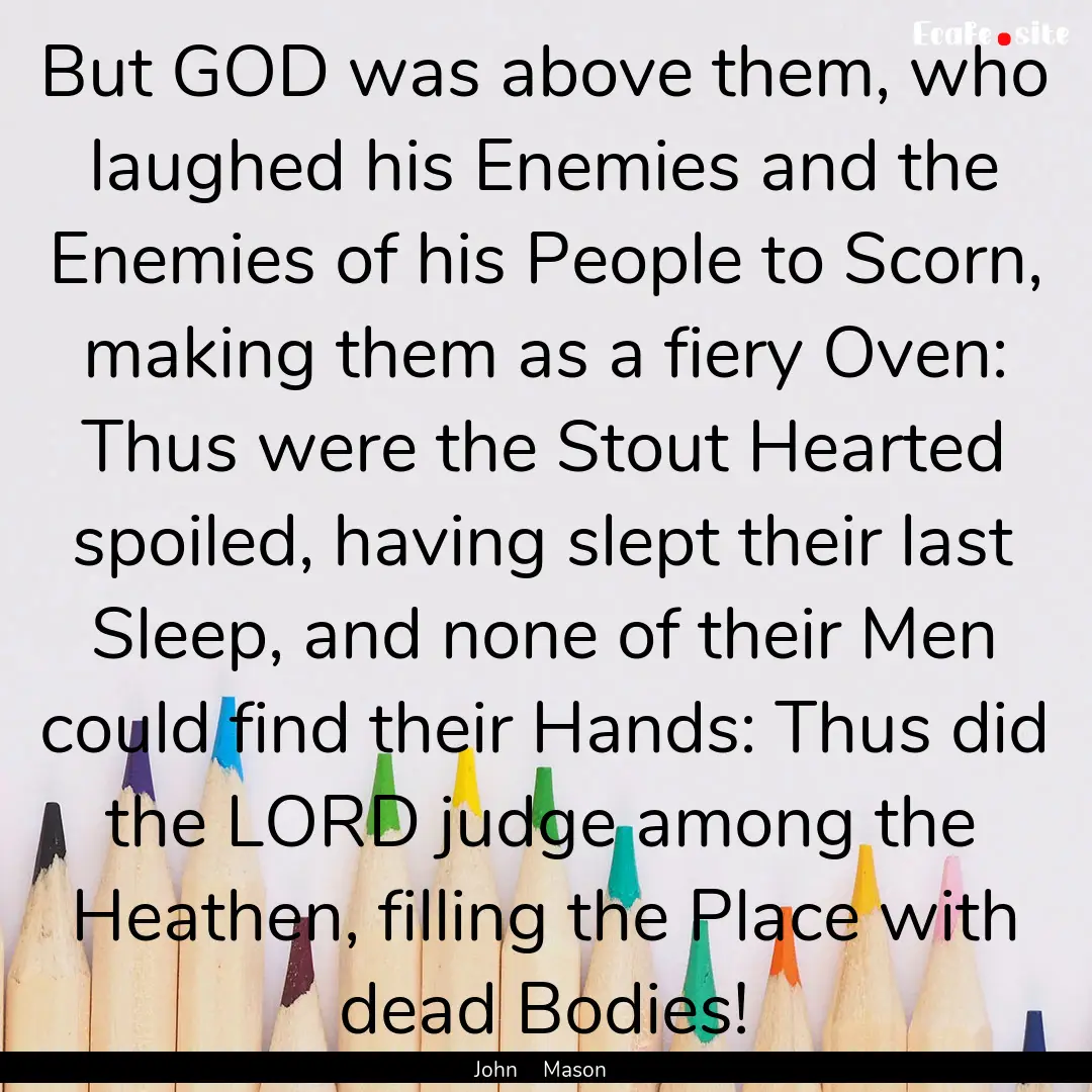 But GOD was above them, who laughed his Enemies.... : Quote by John Mason