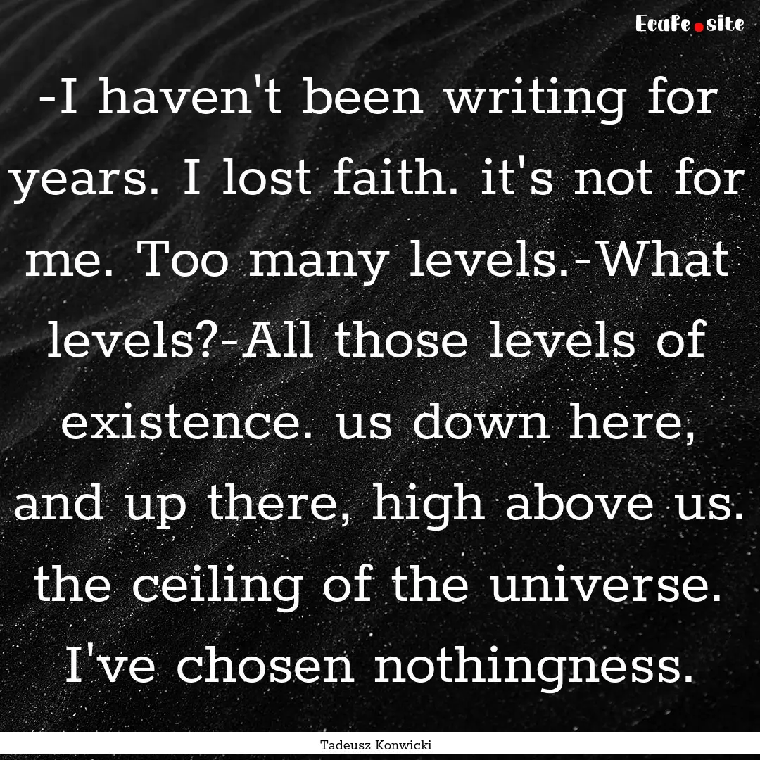 -I haven't been writing for years. I lost.... : Quote by Tadeusz Konwicki