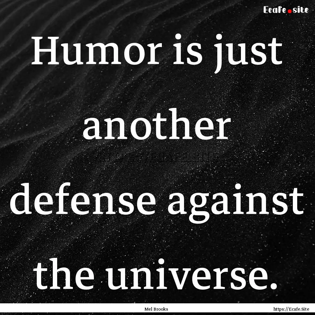 Humor is just another defense against the.... : Quote by Mel Brooks