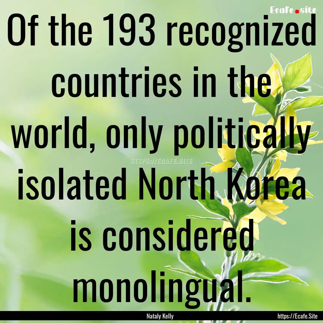 Of the 193 recognized countries in the world,.... : Quote by Nataly Kelly