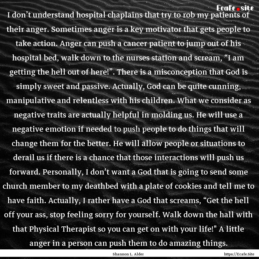 I don’t understand hospital chaplains that.... : Quote by Shannon L. Alder