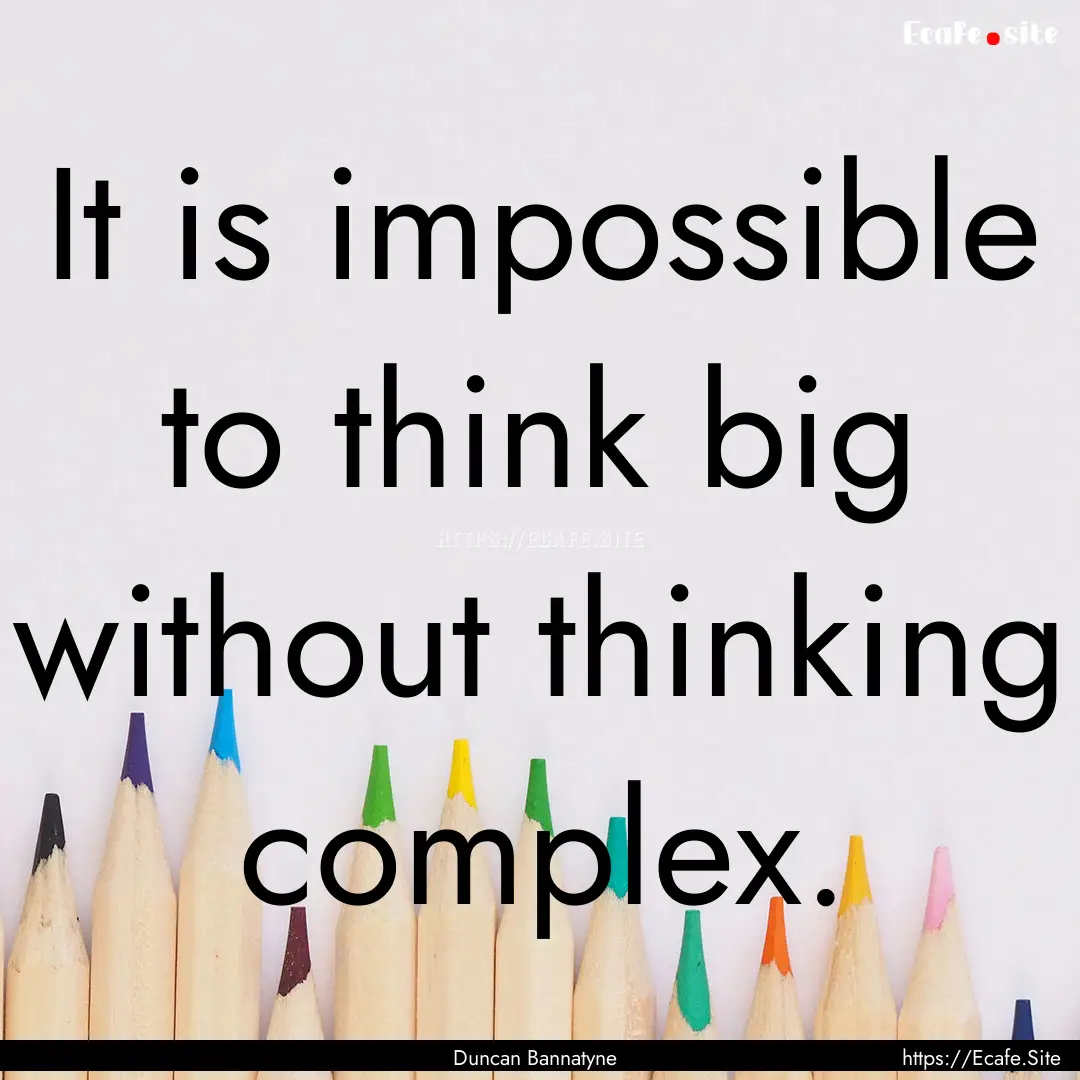 It is impossible to think big without thinking.... : Quote by Duncan Bannatyne