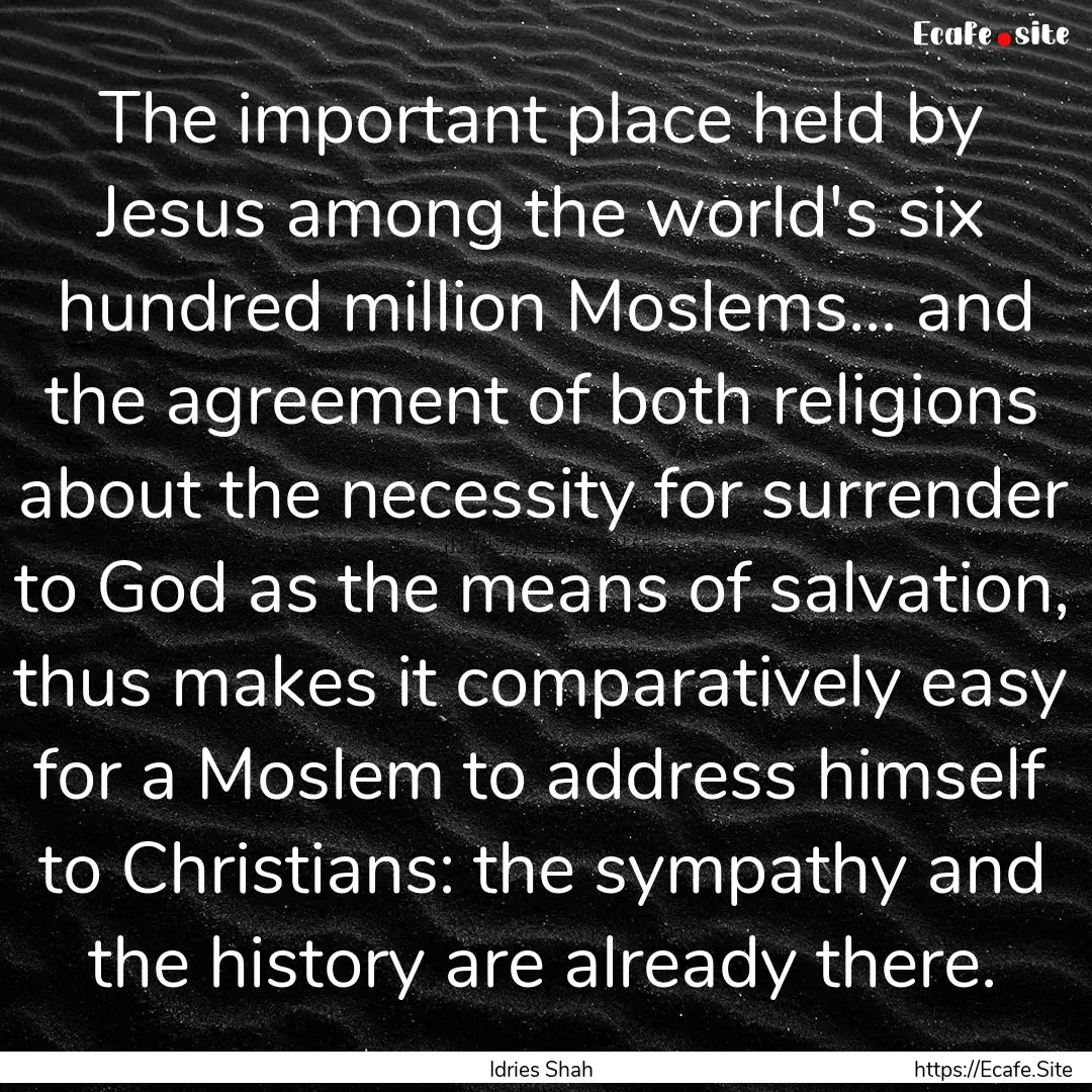 The important place held by Jesus among the.... : Quote by Idries Shah