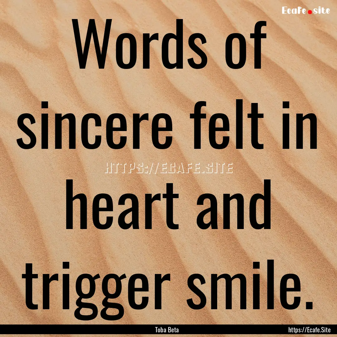 Words of sincere felt in heart and trigger.... : Quote by Toba Beta