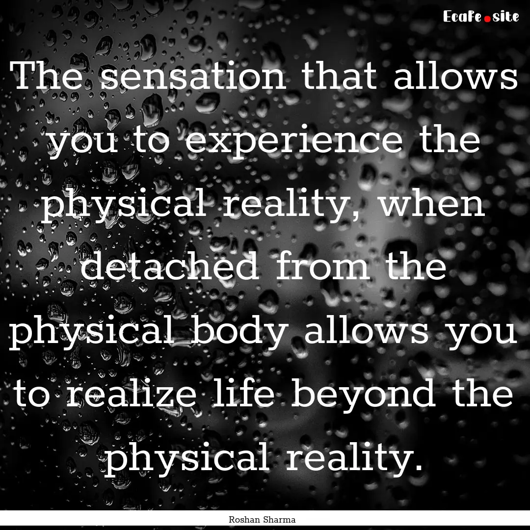 The sensation that allows you to experience.... : Quote by Roshan Sharma