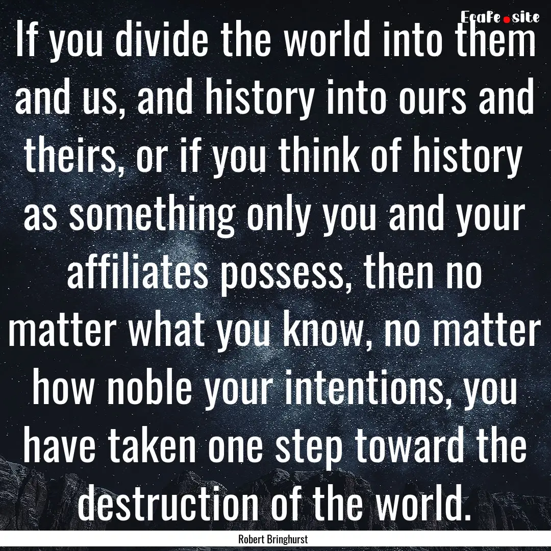 If you divide the world into them and us,.... : Quote by Robert Bringhurst