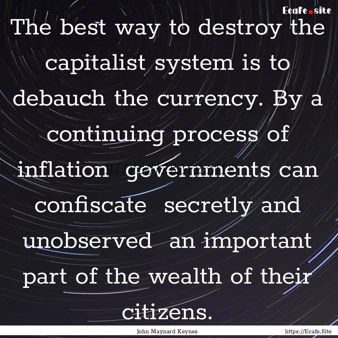 The best way to destroy the capitalist system.... : Quote by John Maynard Keynes