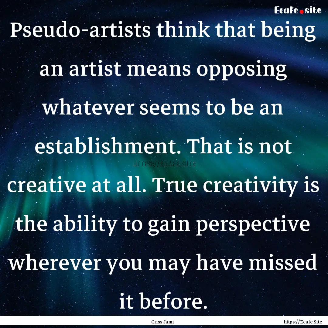 Pseudo-artists think that being an artist.... : Quote by Criss Jami